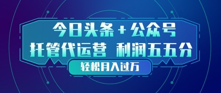 今日头条+公众号双重代运营模式，每天花费十分钟发布，单日稳定变现3张+【揭秘】-大象聊项目