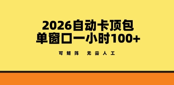2026自动卡顶包玩法，单窗口一小时100+，可矩阵操作，无需人工【揭秘】-大象聊项目
