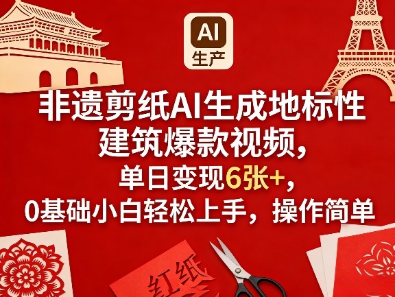 非遗剪纸AI生成地标性建筑爆款视频，单日变现6张+，0基础小白轻松上手，操作简单-大象聊项目