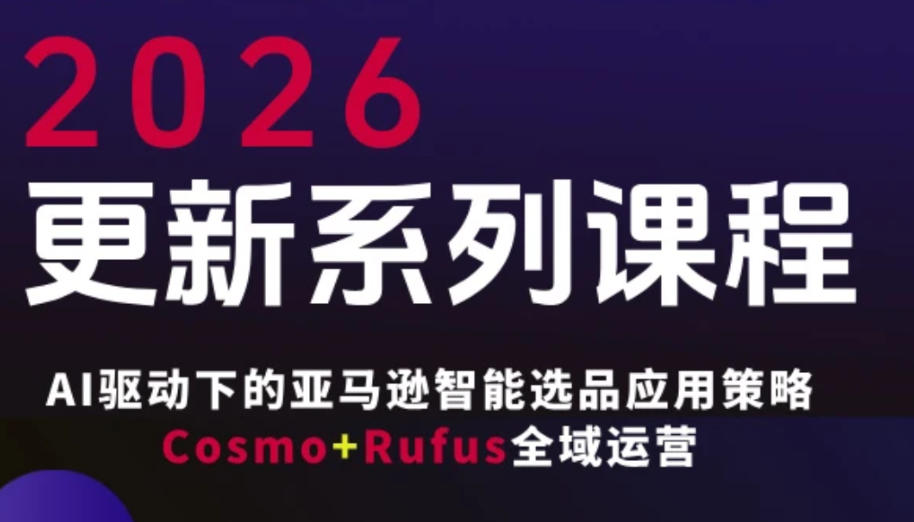 跨境亚马逊FBA系统课程，AI驱动下的亚马逊智能选品应用策略Cosmo+Rufus全域运营(更新26年3月)-大象聊项目