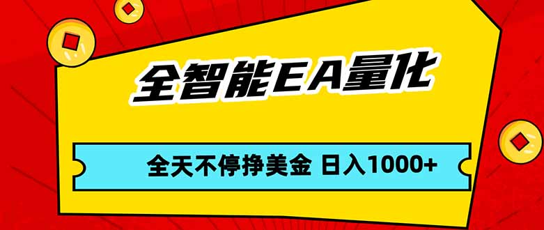 全智能EA量化，全天不间断挣美金，，小白轻松操作，日入1000+-大象聊项目