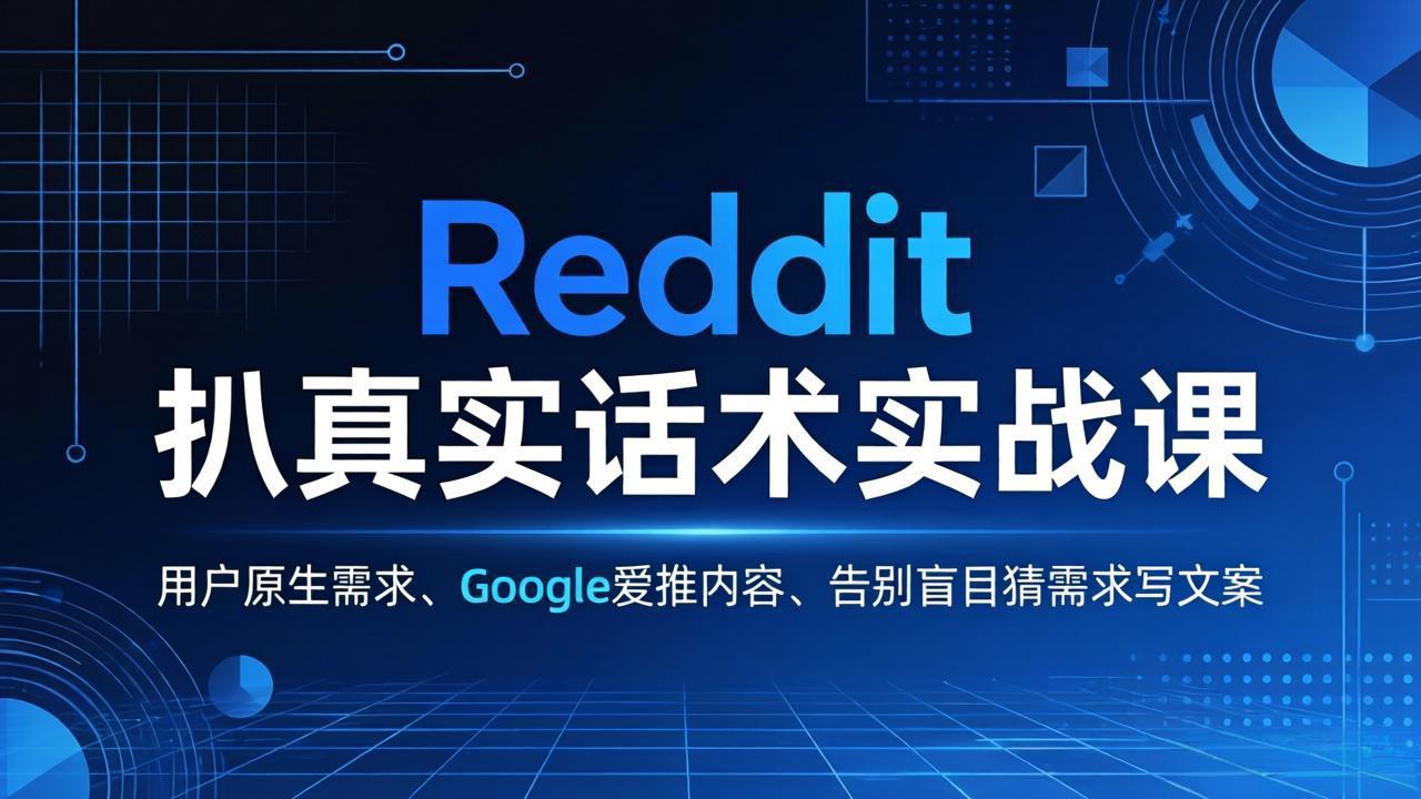 Reddit 扒真实话术实战课：用用户原生需求做 Google 爱推内容，告别盲目猜需求写文案-大象聊项目