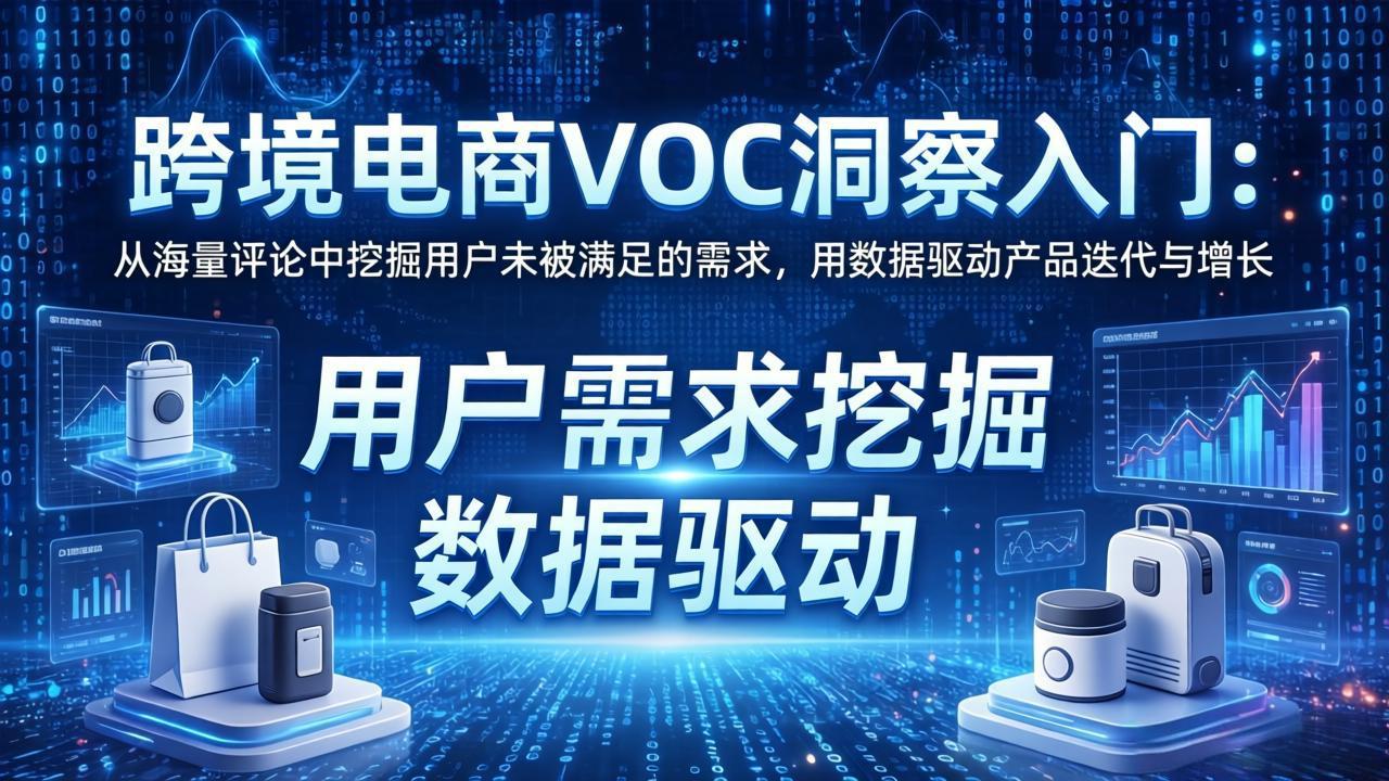 跨境电商VOC洞察入门：从海量评论中挖掘用户未被满足的需求，用数据驱动产品迭代与增长-大象聊项目