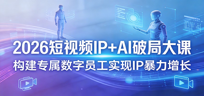 2026短视频IP+AI破局大课，构建专属数字员工实现IP暴力增长-大象聊项目