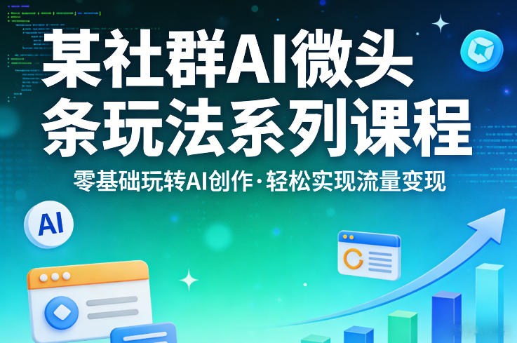 某社群的AI微头条玩法系列课程，零基础玩转AI创作，轻松实现流量变现-大象聊项目