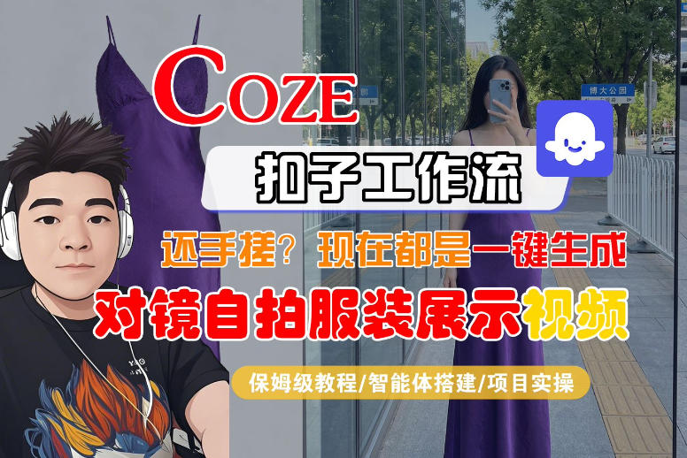 Coze智能体工作流一键生成“对镜自拍服装展示“短视频，全流程保姆级教学-大象聊项目