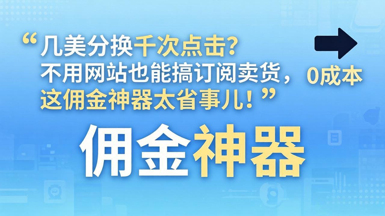 几美分换千次点击？不用网站也能搞订阅卖货，这佣金神器太省事儿！-大象聊项目