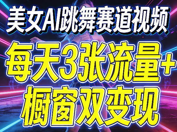 美女AI跳舞赛道视频，每天3张流量+橱窗双变现，新手保姆级制作教学-大象聊项目