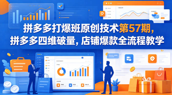 拼多多打爆班原创技术第57期，拼多多四维破量，店铺爆款全流程教学-大象聊项目