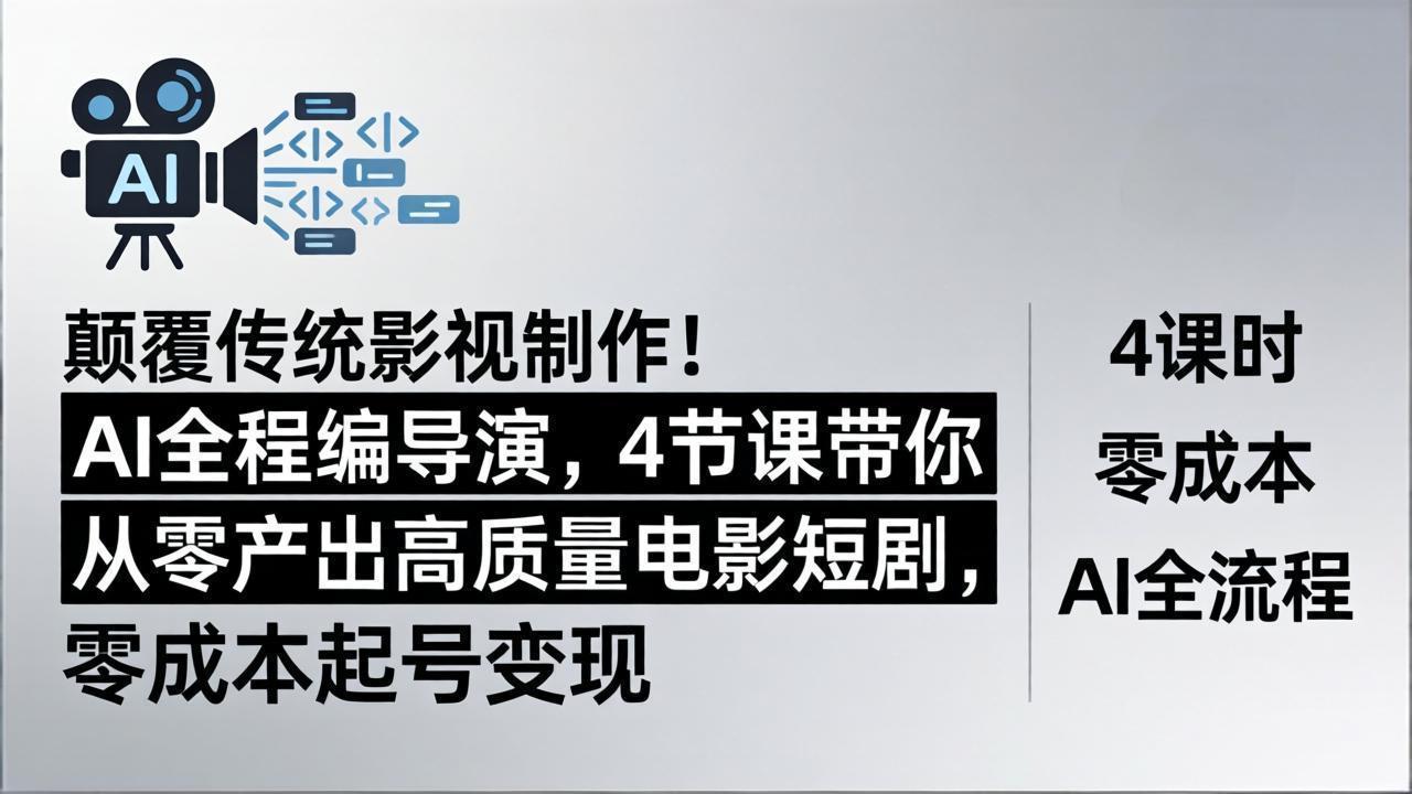 颠覆传统影视制作！AI全程编导演，4节课带你从零产出高质量电影短剧，零成本起号变现-大象聊项目