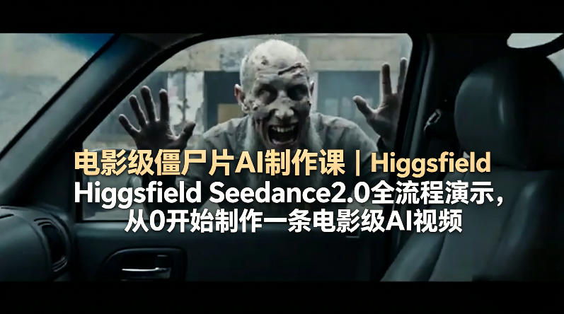 电影级僵尸片AI制作课｜Higgsfield Seedance2.0全流程演示，从0开始制作一条电影级AI视频-大象聊项目