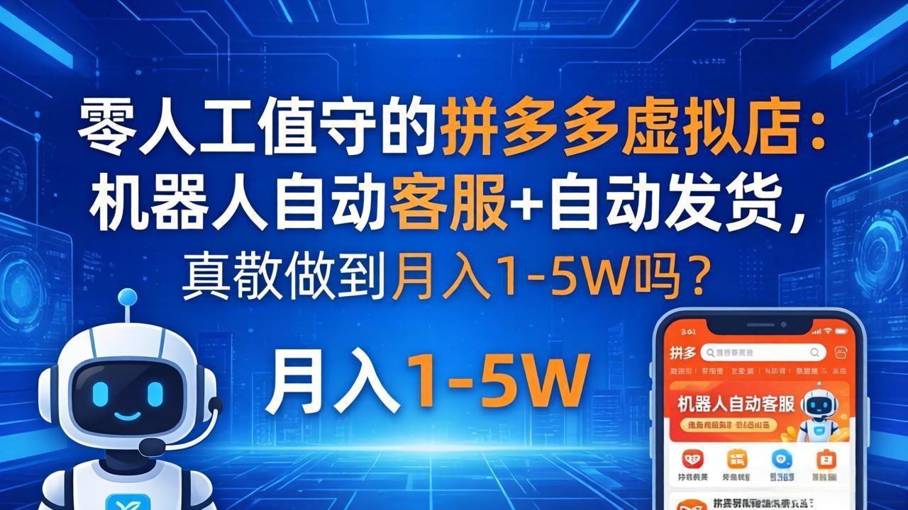 零人工值守的拼多多虚拟店：机器人自动客服+ 自动发货，真能做到月入 1-5W 吗？-大象聊项目