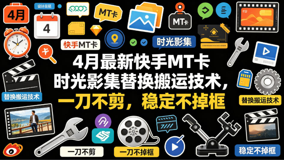 4月最新快手MT卡时光影集替换搬运技术，一刀不剪，稳定不掉框-大象聊项目