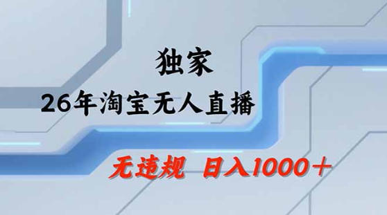 2026最新技术淘宝无人直播带货教学，不封号，不违规，公+私玩法，操作简单，日入1k+【揭秘】-大象聊项目