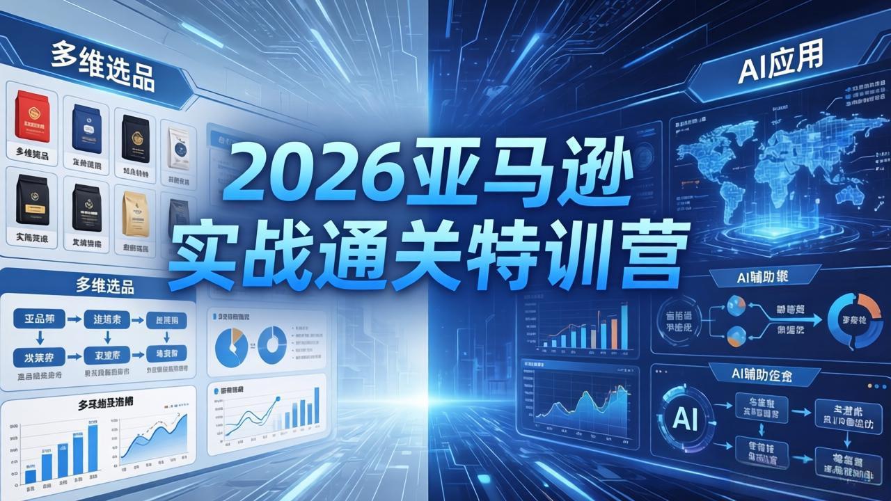2026亚马逊实战通关特训营-26年4月30更新，多维选品+渐进式打法+AI应用，从0到1打造盈利店铺-大象聊项目