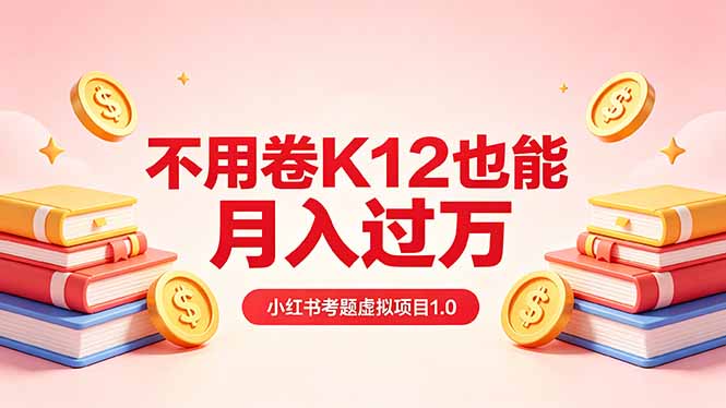 黄岛主小红书考题虚拟项目1.0：不用卷K12也能月入过万(价值2988的课程-大象聊项目