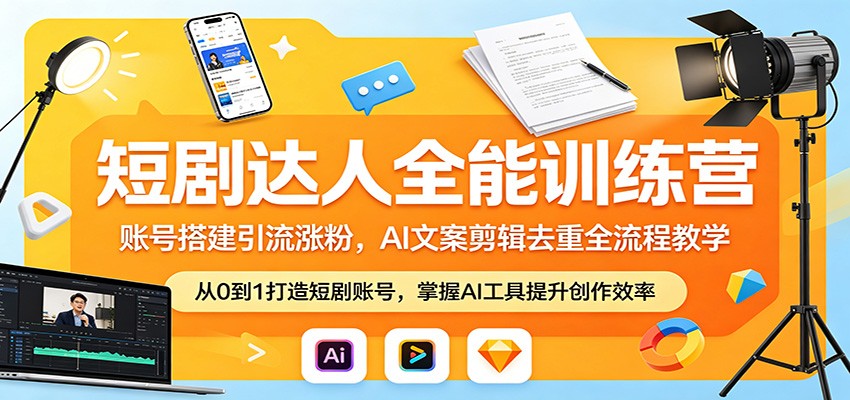短剧达人全能训练营：账号搭建引流涨粉，AI 文案剪辑去重全流程教学-大象聊项目