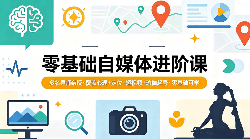 零基础自媒体进阶课，多名导师亲授，覆盖心理+定位+短视频+瑜伽起号，零基础可学-大象聊项目