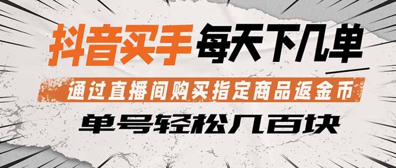 抖音买手 通过直播间购买指定商品返金币 每天几单 轻松几百块-大象聊项目