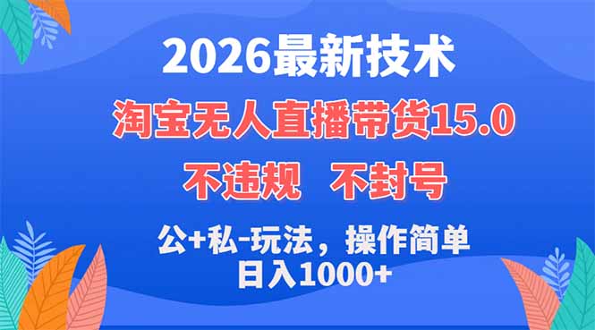 2026最新技术，淘宝无人直播带货15.0，不封号，不违规，公+私玩法，操作简单，日入1000+-大象聊项目