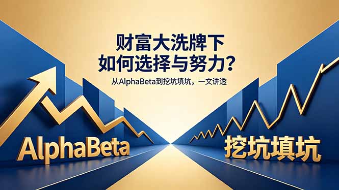付费文章：财富大洗牌下如何选择与努力？从AlphaBeta到挖坑填坑，一文讲透-大象聊项目