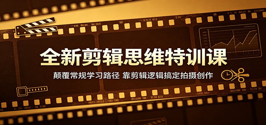 全新剪辑思维特训课：颠覆常规学习路径，靠剪辑逻辑搞定拍摄创作-大象聊项目