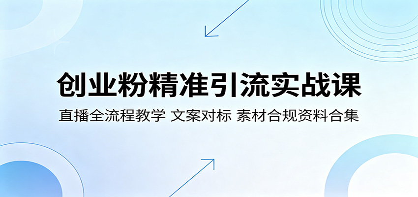 创业粉精准引流实战课：直播全流程教学，文案对标，素材合规资料合集-大象聊项目
