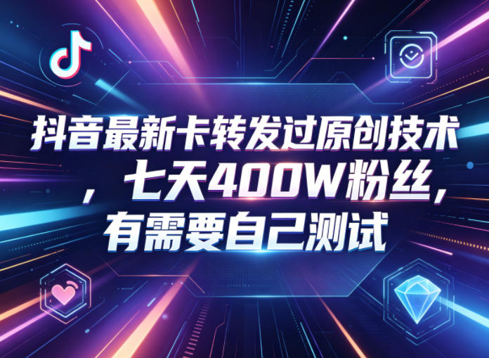 抖音最新卡转发过原创技术，七天400W粉丝，有需要自己测试-大象聊项目