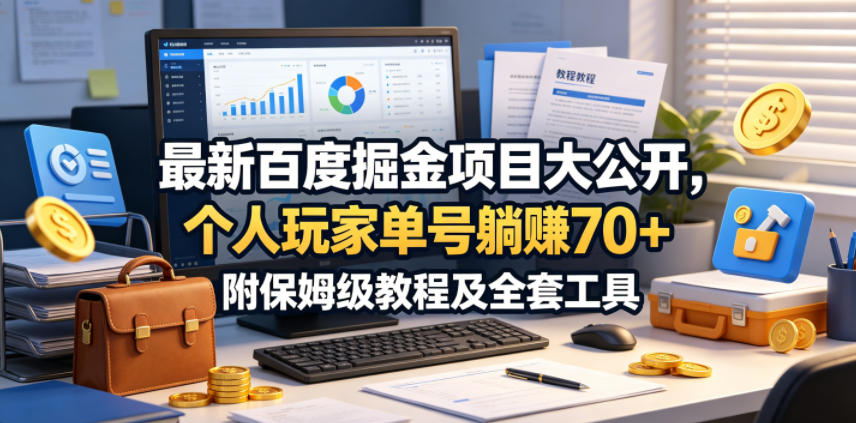 最新百度掘金项目大公开，个人玩家单号躺賺70+，附保姆级教程及全套工具【揭秘】-大象聊项目