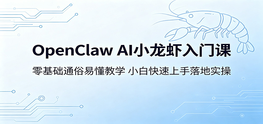 OpenClaw AI小龙虾入门课：零基础通俗易懂教学，小白快速上手落地实操-大象聊项目