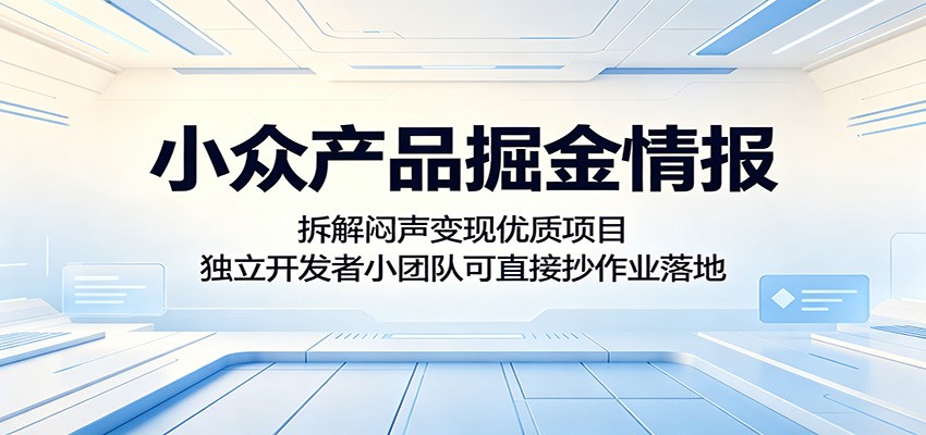 小众产品掘金情报：拆解闷声变现优质项目，独立开发者小团队可直接抄作业落地-大象聊项目