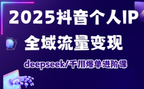 抖音个人IP全域流量变现进阶课，deepseek千川爆单进阶课(更新2026年05月)-大象聊项目