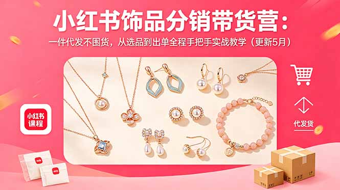小红书饰品分销带货营：一件代发不囤货，从选品到出单全程手把手实战教学(更新5月-大象聊项目