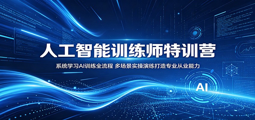 人工智能训练师特训营：系统学习AI训练全流程，多场景实操演练打造专业从业能力-大象聊项目