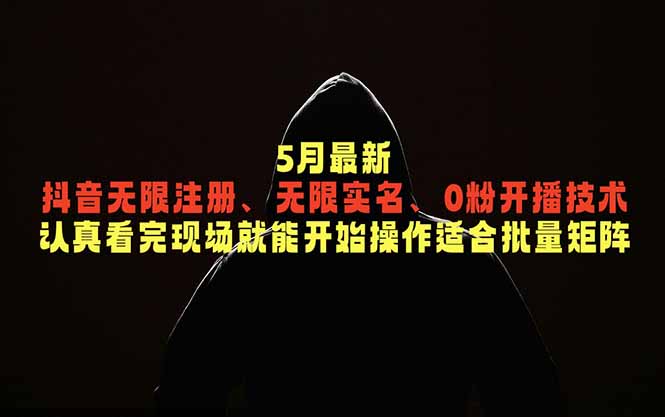 5月最新抖音无限注册、无限实名、0粉开播技术，认真看完现场就能开始操作，适合批量矩阵-大象聊项目