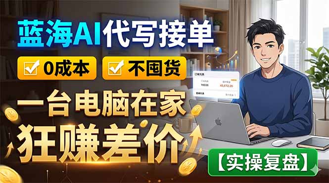 蓝海AI代写接单：0成本不囤货，一台电脑在家狂赚差价【实操复盘】-大象聊项目