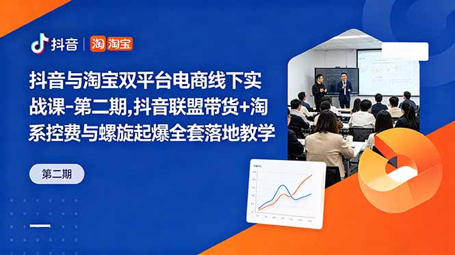 抖音与淘宝双平台电商线下实战课-第二期，抖音联盟带货+淘系控费与螺旋起爆全套落地教学-大象聊项目
