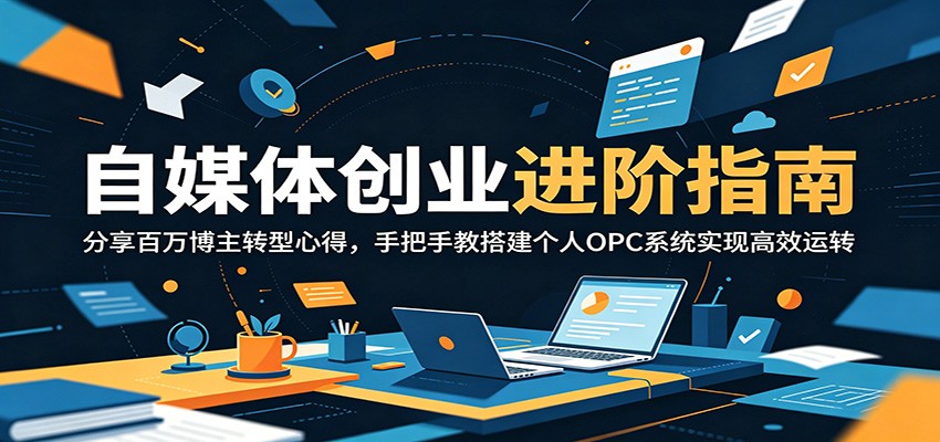 自媒体创业进阶指南：分享百万博主转型心得，手把手教搭建个人OPC系统实现高效运转-大象聊项目