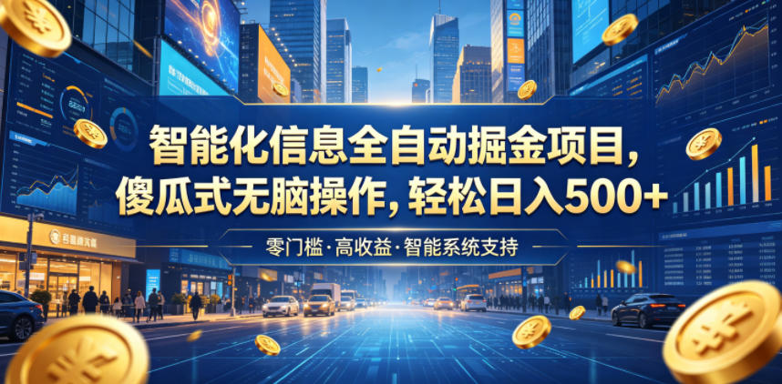 智能化信息全自动掘金项目，傻瓜式无脑操作，轻松日入500+【揭秘】-大象聊项目