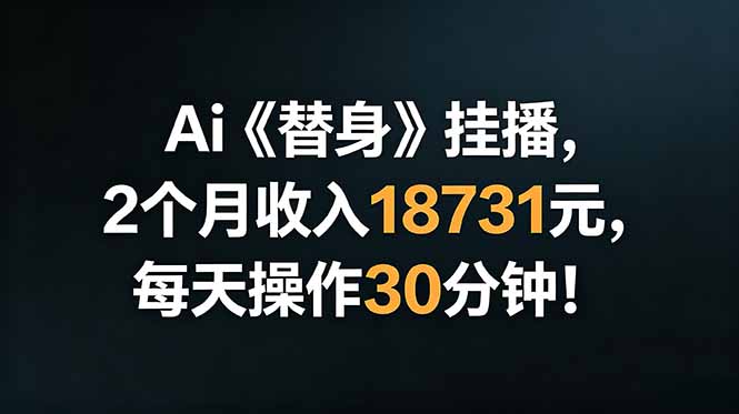 Ai替身挂播，2个月收入18731元，每天操作30分钟！-大象聊项目