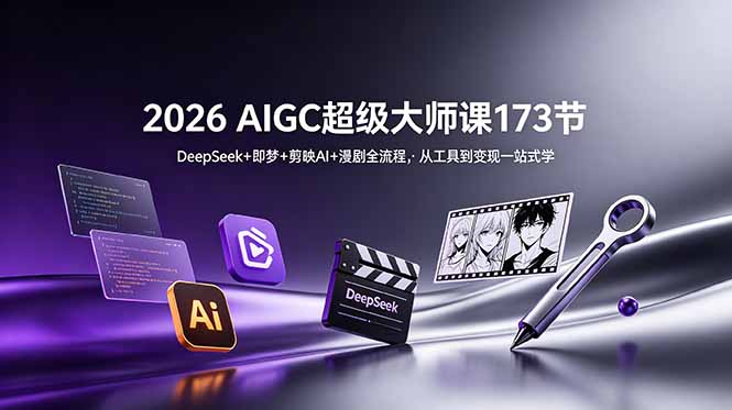 2026 AIGC超级大师课173节：DeepSeek+即梦+剪映AI+漫剧全流程，从工具到变现一站式学-大象聊项目
