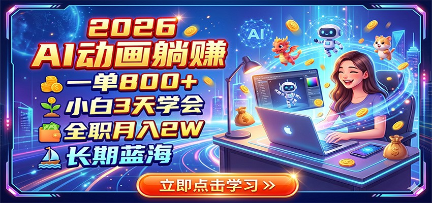 2026 AI动画躺赚：一单800+，小白3天学会，全职月入2W，长期蓝海-大象聊项目