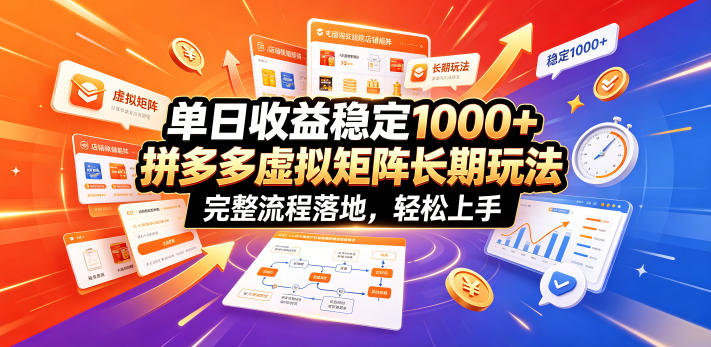 单日收益稳定1000+，拼多多虚拟矩阵长期玩法，完整流程落地，轻松上手【揭秘】-大象聊项目