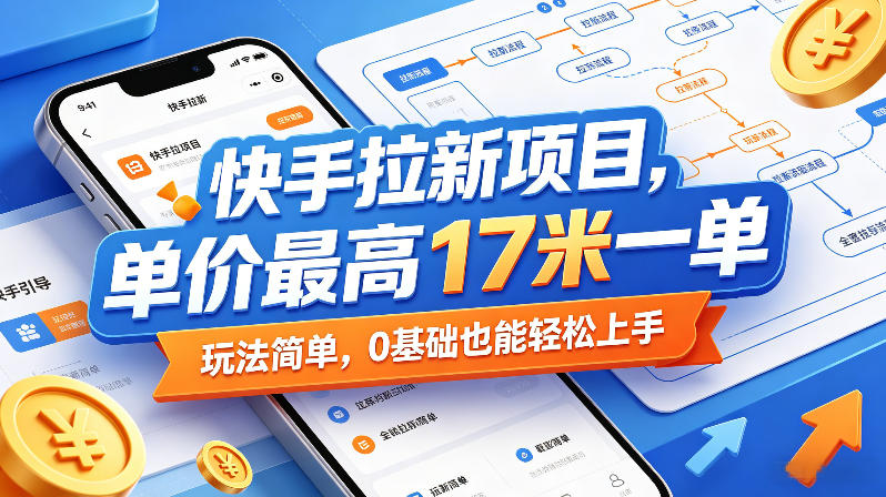 快手拉新项目，单价最高17米一单，玩法简单，0基础也能轻松上手(更新6月25日)-大象聊项目