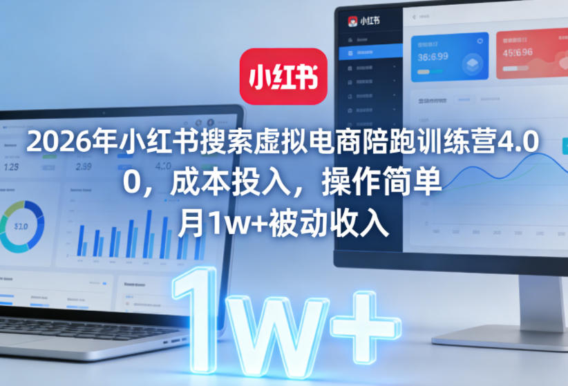 2026年小红书搜索虚拟电商陪跑训练营4.0，0成本投入，操作简单，月1w+被动收入(更新0628)-大象聊项目