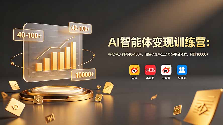 AI智能体变现训练营：每款单次利润40-100+，闲鱼小红书公众号多平台分发，月赚10000+-大象聊项目