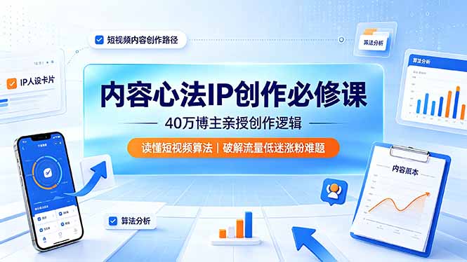内容心法IP创作必修课：40万博主亲授创作逻辑，读懂短视频算法，破解流量低迷涨粉难题-大象聊项目