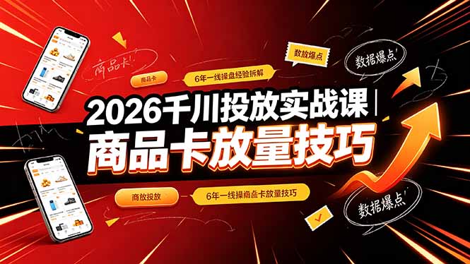 2026千川投放实战课｜6年一线操盘经验拆解，通俗讲解全域投放，吃透商品卡放量技巧-大象聊项目