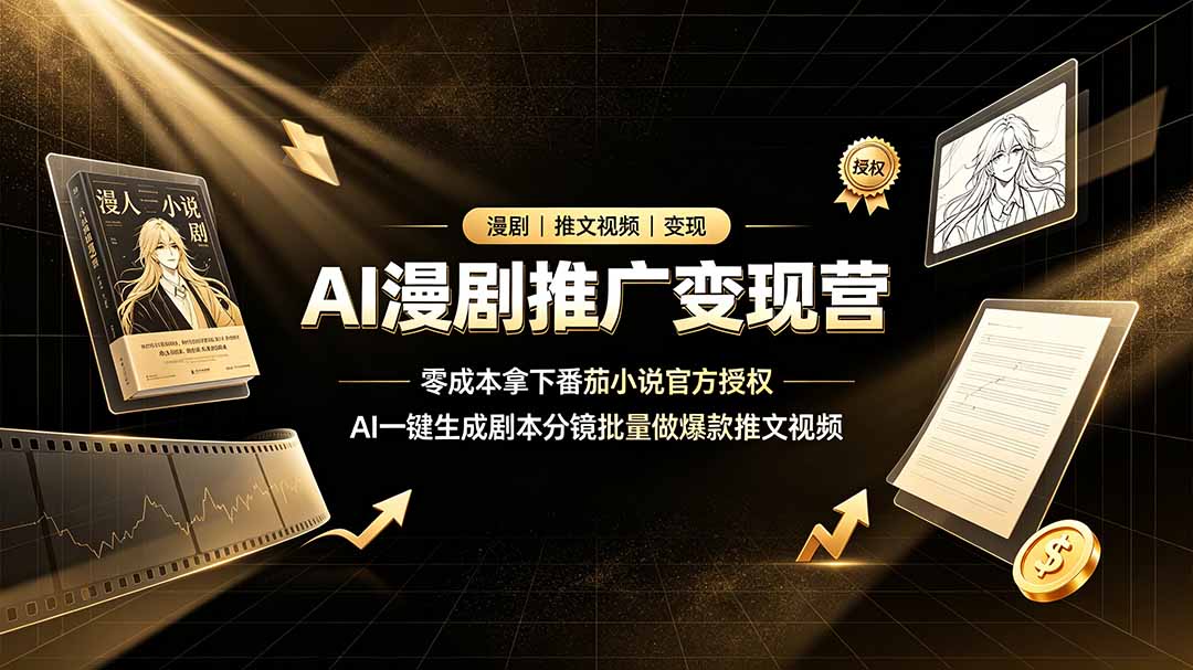AI漫剧推广变现营，零成本拿下番茄小说官方授权，AI一键生成剧本分镜批量做爆款推文视频-大象聊项目