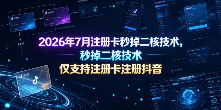 2026年7月注册卡秒掉二核技术，仅支持注册卡注册抖音-大象聊项目